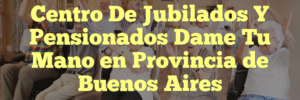 Centro De Jubilados Y Pensionados Dame Tu Mano en Provincia de Buenos Aires