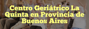 Centro Geriátrico La Quinta en Provincia de Buenos Aires