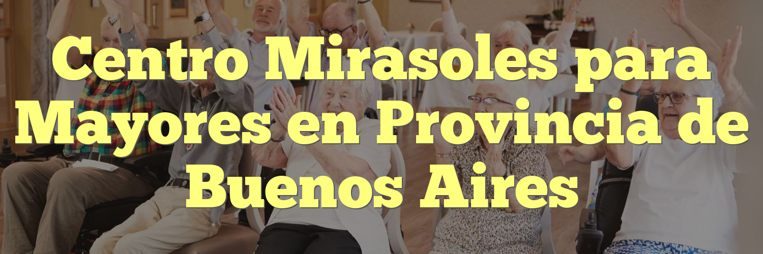 Centro Mirasoles para Mayores en Provincia de Buenos Aires