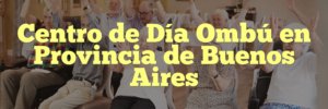Centro de Día Ombú en Provincia de Buenos Aires