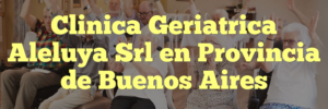 Clinica Geriatrica Aleluya Srl en Provincia de Buenos Aires