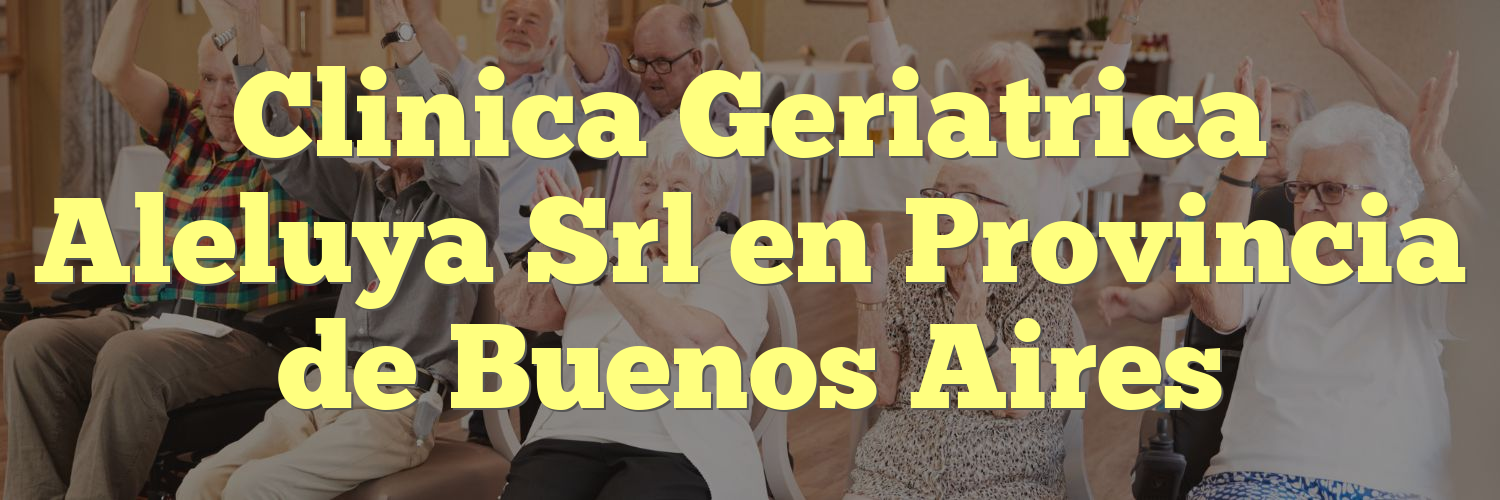 Clinica Geriatrica Aleluya Srl en Provincia de Buenos Aires