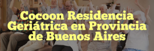 Cocoon Residencia Geriátrica en Provincia de Buenos Aires