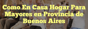Como En Casa Hogar Para Mayores en Provincia de Buenos Aires