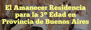 El Amanecer Residencia para la 3° Edad en Provincia de Buenos Aires