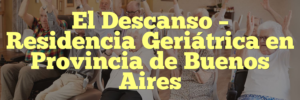 El Descanso – Residencia Geriátrica en Provincia de Buenos Aires