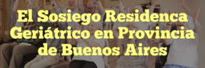 El Sosiego Residenca Geriátrico en Provincia de Buenos Aires
