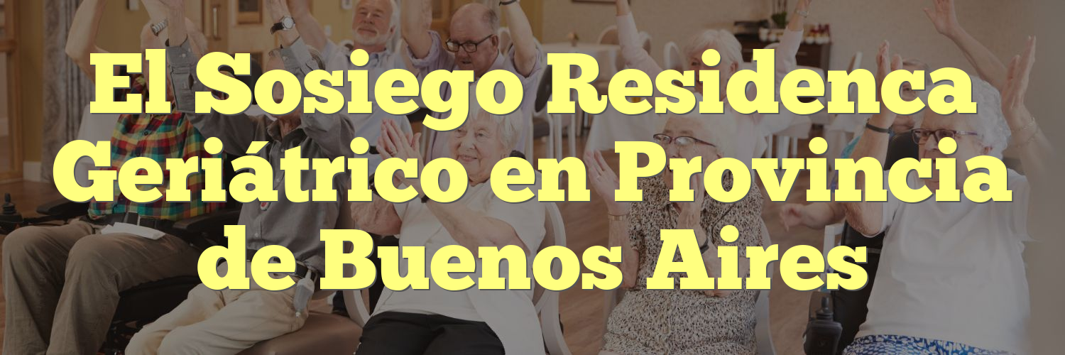 El Sosiego Residenca Geriátrico en Provincia de Buenos Aires