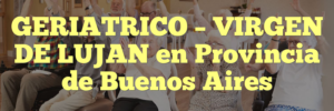 GERIATRICO – VIRGEN DE LUJAN en Provincia de Buenos Aires