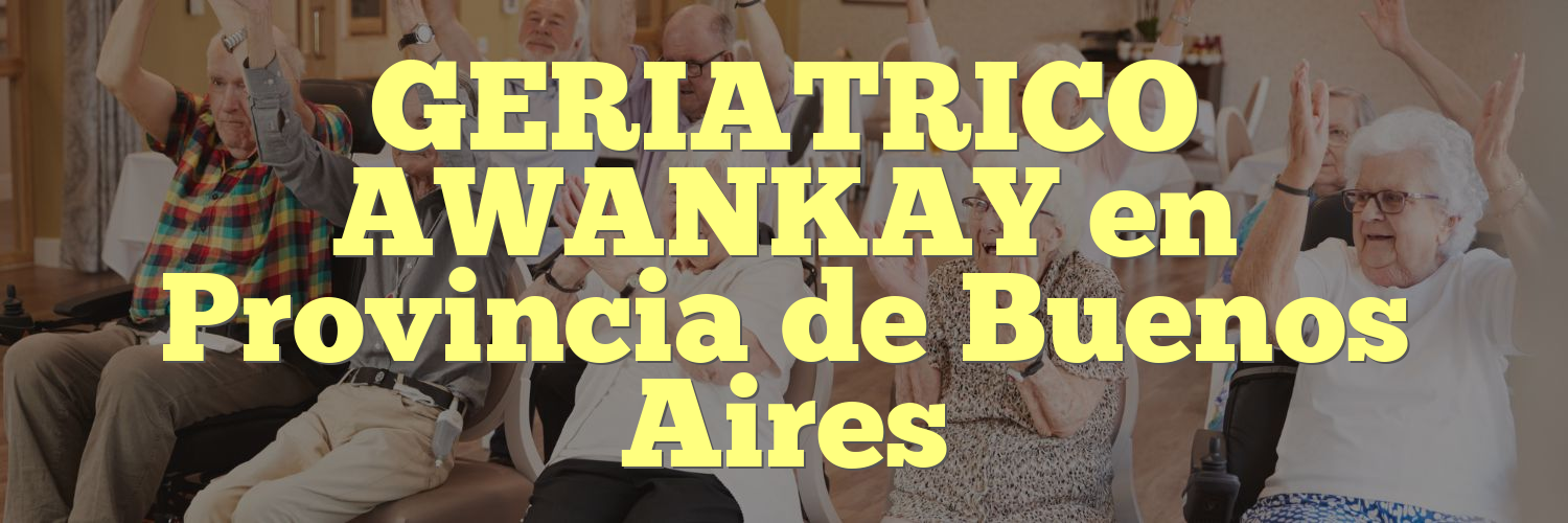 GERIATRICO AWANKAY en Provincia de Buenos Aires