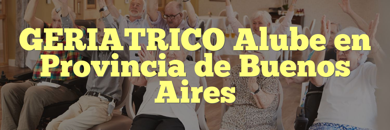 GERIATRICO Alube en Provincia de Buenos Aires