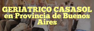 GERIATRICO CASASOL en Provincia de Buenos Aires