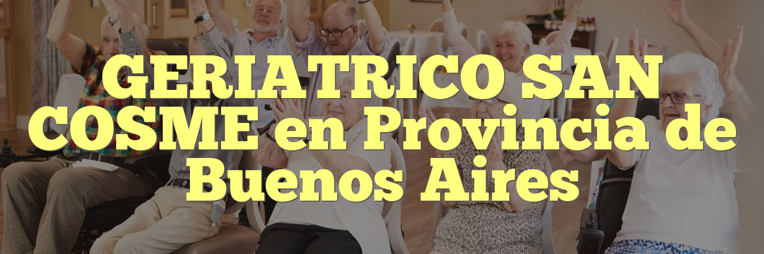 GERIATRICO SAN COSME en Provincia de Buenos Aires