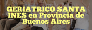 GERIATRICO SANTA INES en Provincia de Buenos Aires