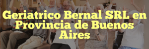 Geriatrico Bernal SRL en Provincia de Buenos Aires