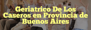 Geriatrico De Los Caseros en Provincia de Buenos Aires