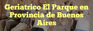 Geriatrico El Parque en Provincia de Buenos Aires