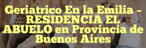 Geriatrico En la Emilia – RESIDENCIA EL ABUELO en Provincia de Buenos Aires