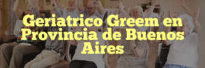 Geriatrico Greem en Provincia de Buenos Aires