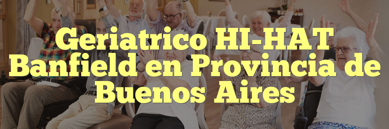Geriatrico HI-HAT Banfield en Provincia de Buenos Aires