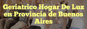 Geriatrico Hogar De Luz en Provincia de Buenos Aires
