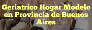 Geriatrico Hogar Modelo en Provincia de Buenos Aires