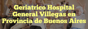 Geriatrico Hospital General Villegas en Provincia de Buenos Aires
