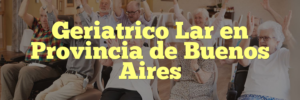 Geriatrico Lar en Provincia de Buenos Aires