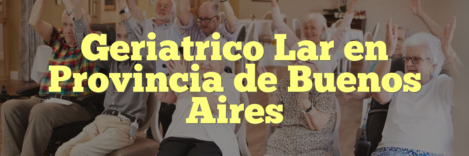 Geriatrico Lar en Provincia de Buenos Aires