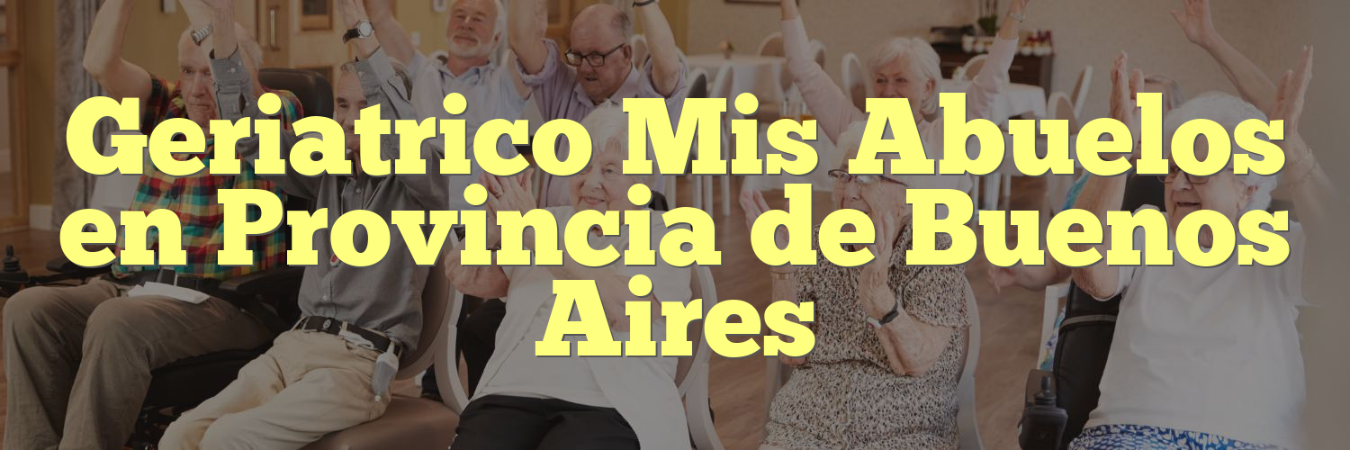 Geriatrico Mis Abuelos en Provincia de Buenos Aires