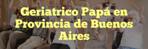 Geriatrico Papá en Provincia de Buenos Aires