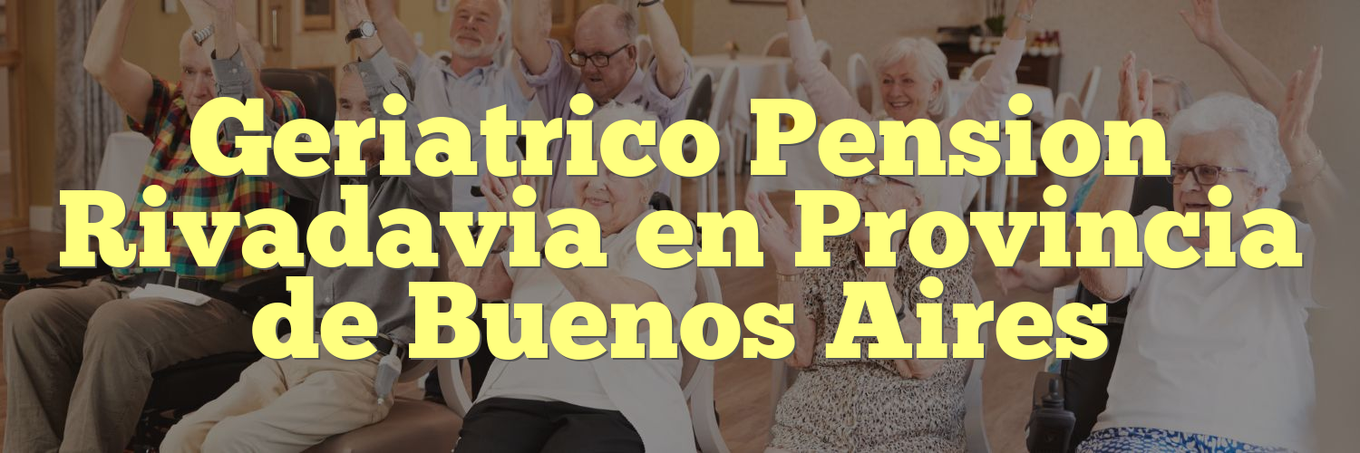 Geriatrico Pension Rivadavia en Provincia de Buenos Aires