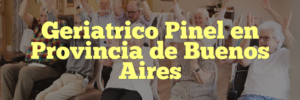 Geriatrico Pinel en Provincia de Buenos Aires