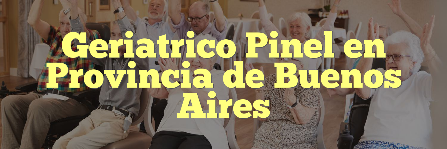 Geriatrico Pinel en Provincia de Buenos Aires