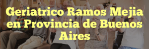 Geriatrico Ramos Mejia en Provincia de Buenos Aires