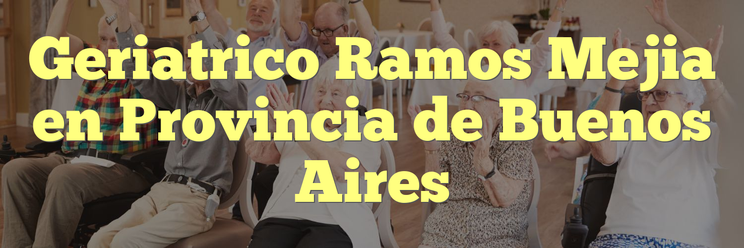 Geriatrico Ramos Mejia en Provincia de Buenos Aires