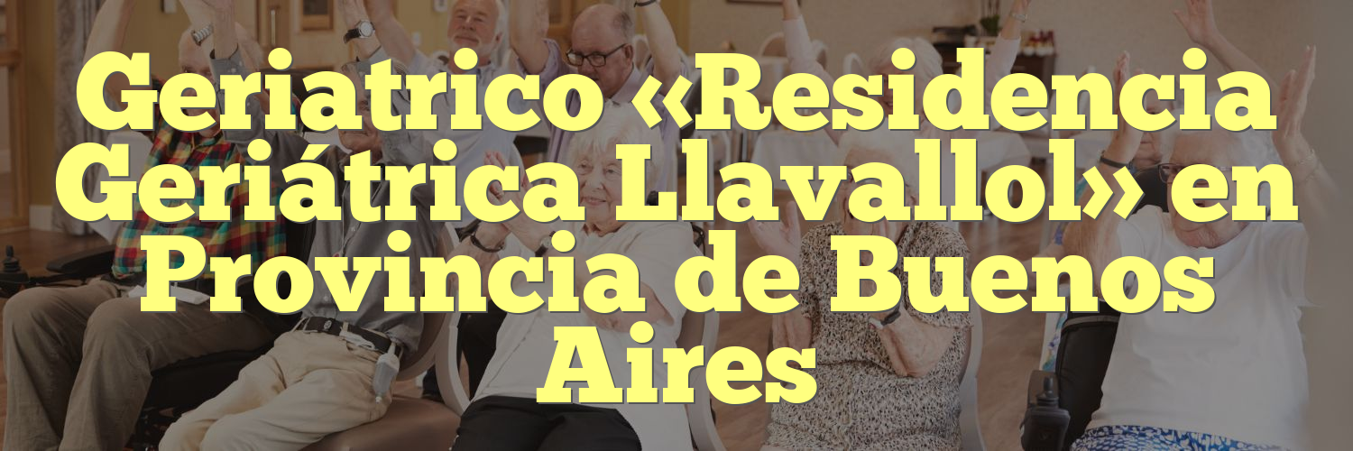 Geriatrico «Residencia Geriátrica Llavallol» en Provincia de Buenos Aires