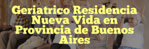 Geriatrico Residencia Nueva Vida en Provincia de Buenos Aires