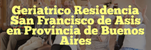 Geriatrico Residencia San Francisco de Asis en Provincia de Buenos Aires