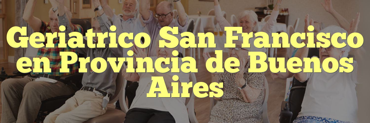 Geriatrico San Francisco en Provincia de Buenos Aires