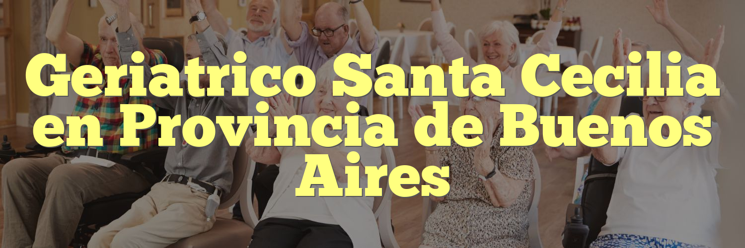 Geriatrico Santa Cecilia en Provincia de Buenos Aires
