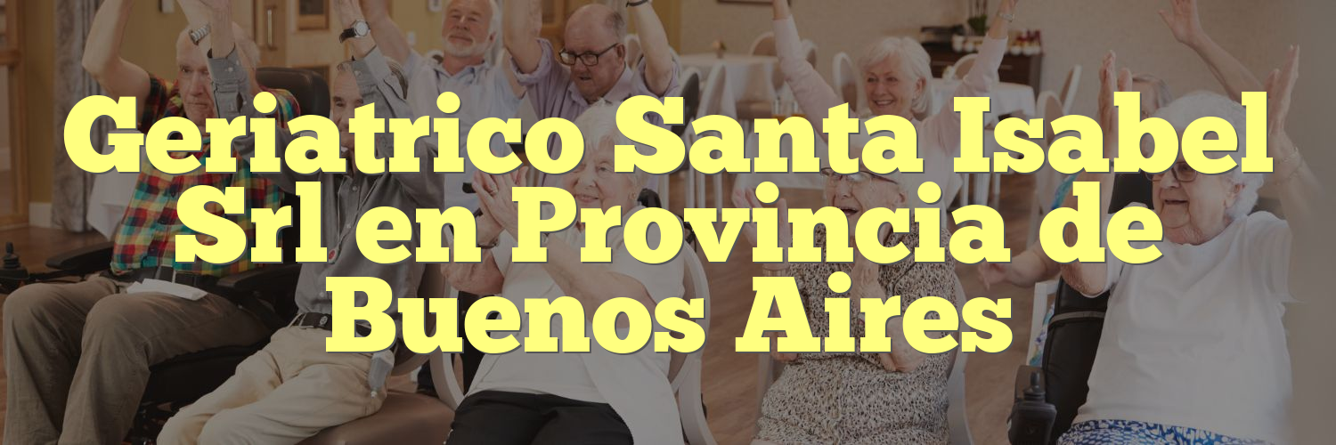 Geriatrico Santa Isabel Srl en Provincia de Buenos Aires