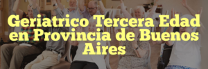 Geriatrico Tercera Edad en Provincia de Buenos Aires