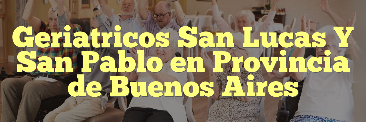 Geriatricos San Lucas Y San Pablo en Provincia de Buenos Aires