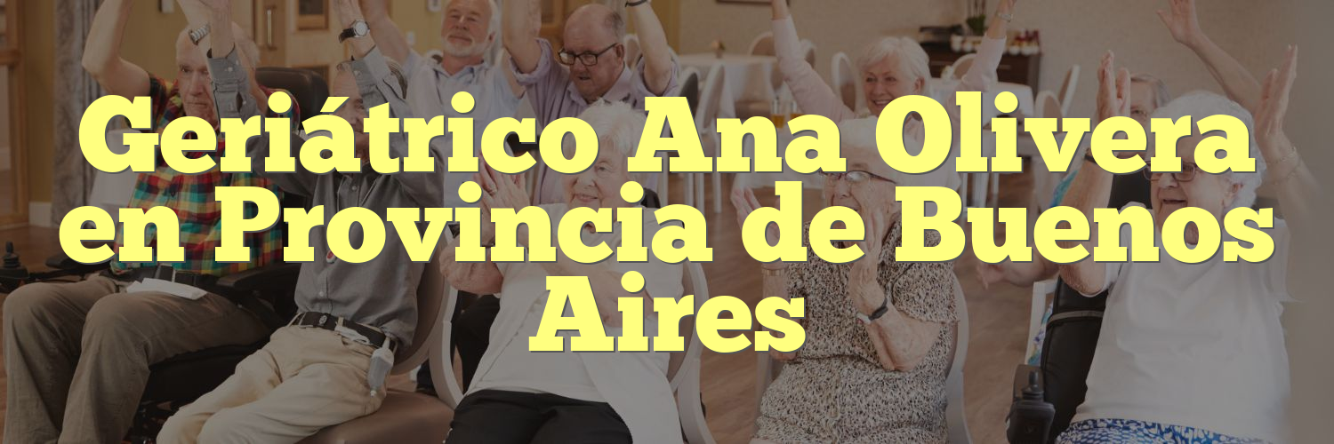 Geriátrico Ana Olivera en Provincia de Buenos Aires