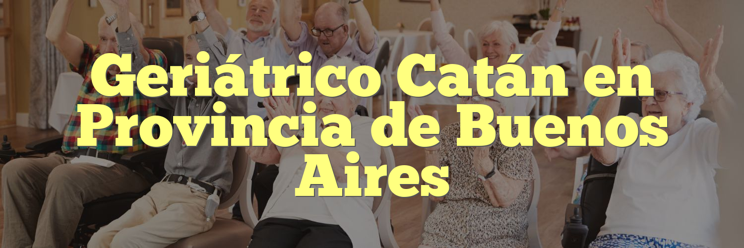 Geriátrico Catán en Provincia de Buenos Aires