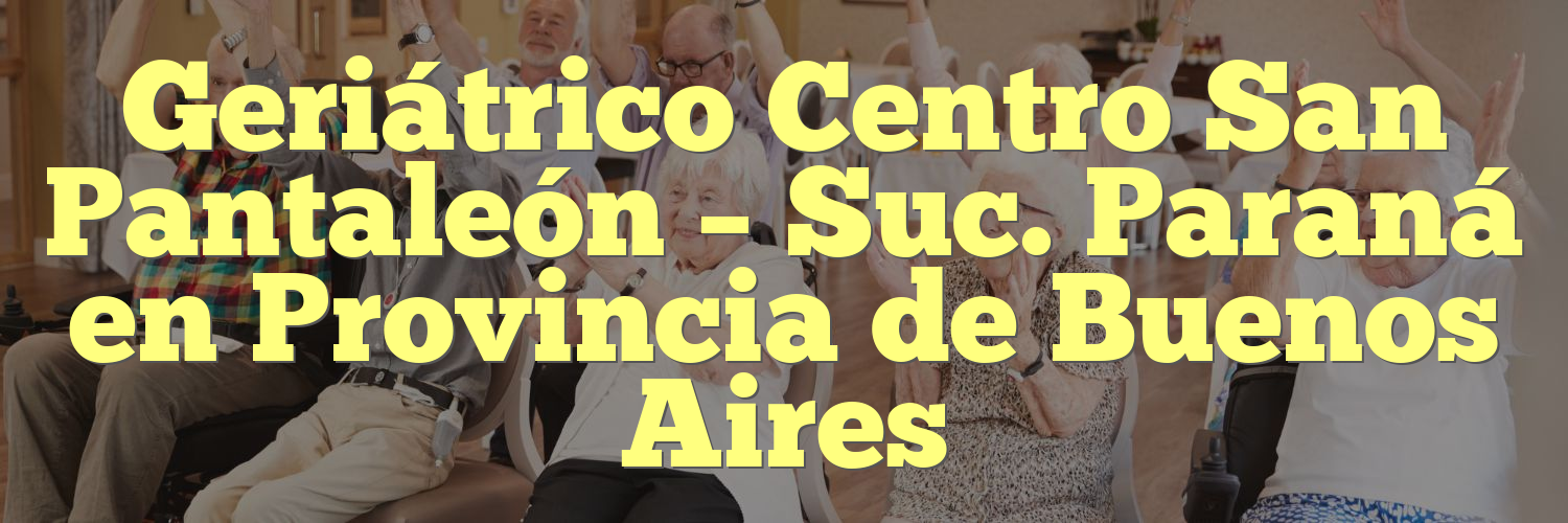 Geriátrico Centro San Pantaleón – Suc. Paraná en Provincia de Buenos Aires