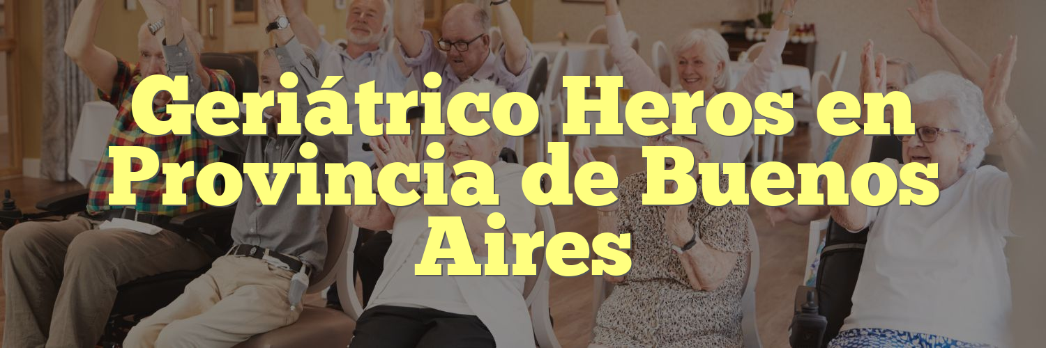Geriátrico Heros en Provincia de Buenos Aires