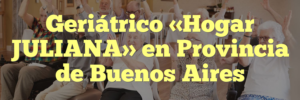 Geriátrico «Hogar JULIANA» en Provincia de Buenos Aires