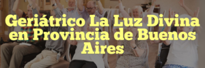 Geriátrico La Luz Divina en Provincia de Buenos Aires